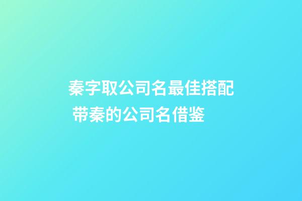 秦字取公司名最佳搭配 带秦的公司名借鉴-第1张-公司起名-玄机派